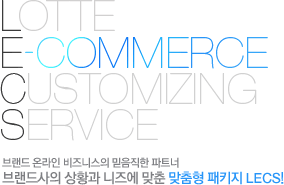 LOTTE ON, e-coommerce, customizing, service 브랜드 온라인 비즈니스의 믿음직한 파트너 브랜드사의 상황과 니즈에 맞춘 맞춤형 패키지 lecs!
